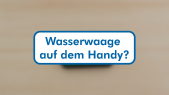 thumbnail of medium H2 - kann ein Handy eine Wasserwaage ersetzen