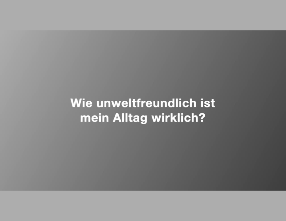 Wie unweltfreudnlcih ist mein Alltag wirklich?